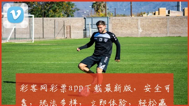 彩客网彩票app下载最新版，安全可靠，玩法多样，立即体验，轻松赢取大奖