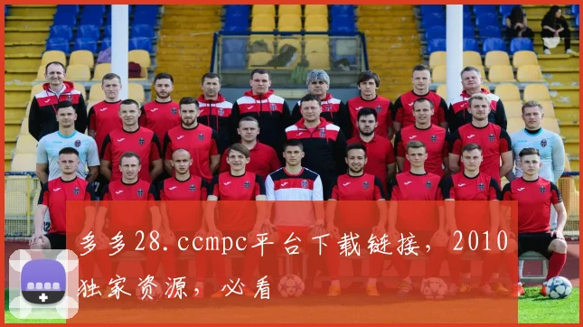 多多28.ccmpc平台下载链接，2010独家资源，必看