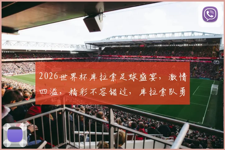 2026世界杯库拉索足球盛宴，激情四溢，精彩不容错过，库拉索队勇闯天涯