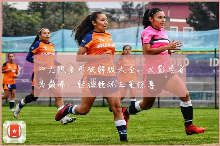 ∞无限金币破解版大全，火影忍者为巅峰，轻松畅玩三重惊喜